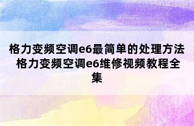 格力变频空调e6最简单的处理方法 格力变频空调e6维修视频教程全集